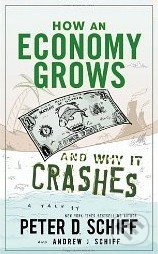 How an Economy Grows and Why It Crashes - Peter D. Schiff, Andrew J. Schiff - kniha z kategorie Odborné a naučné
