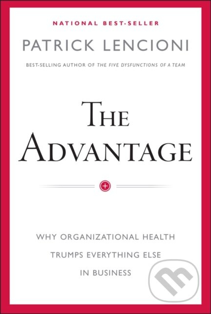 The Advantage (Why Organizational Health Trumps Everything Else In Business) - kniha z kategorie Byznys a management