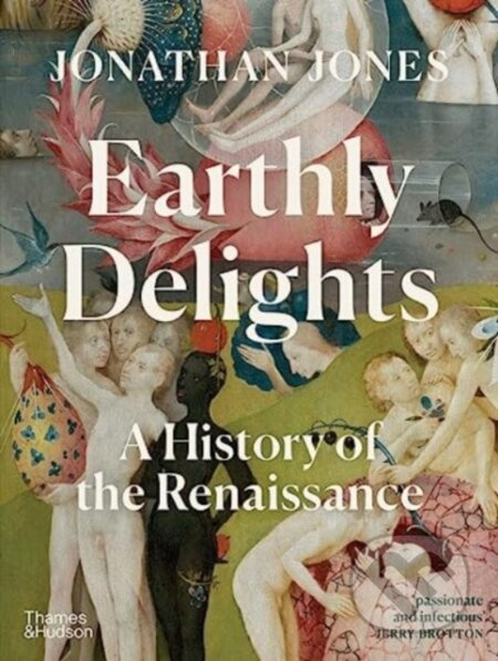 Earthly Delights (A History of the Renaissance) - Jonathan Jones - kniha z kategorie Dějiny umění