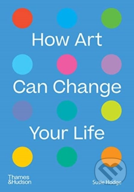 How Art Can Change Your Life - Susie Hodge - kniha z kategorie Umění, design a architektura