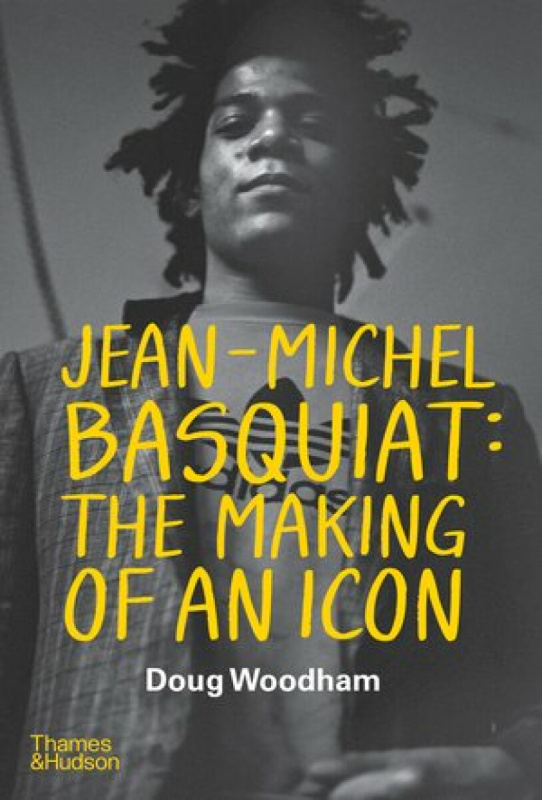 Jean-Michel Basquiat: The Making of an Icon - Doug Woodham