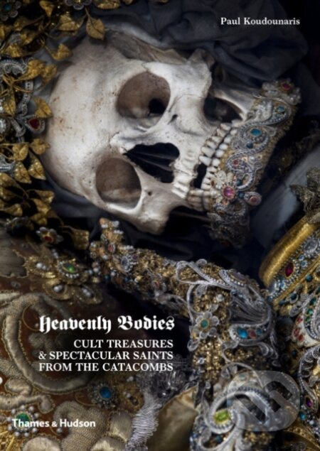 Heavenly Bodies (Cult Treasures & Spectacular Saints from the Catacombs) - kniha z kategorie Historie