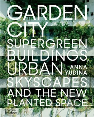 Garden City (Supergreen Buildings, Urban Skyscapes and the New Planted Space) - kniha z kategorie Architektura