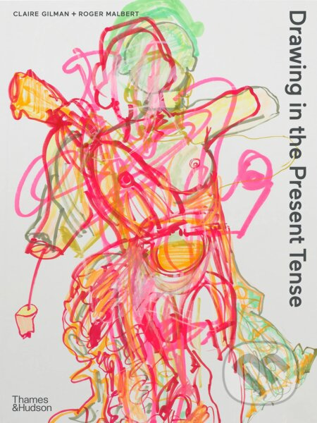 Drawing in the Present Tense - Roger Malbert, Claire Gilman - kniha z kategorie Umění, design a architektura