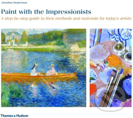 Paint with the Impressionists (A step-by-step guide to their methods and materials for today's artists) - kniha z kategorie Malířství a sochařství