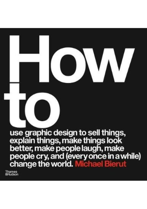 How to use graphic design to sell things, explain things, make things look better, make people laugh, make people cry, and (every once in a while) cha Thames & Hudson Ltd