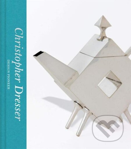 Christopher Dresser: Design Pioneer - Max Donnelly - kniha z kategorie Umění, design a architektura
