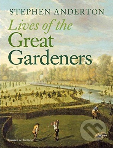 Lives of the Great Gardeners - Stephen Anderton - kniha z kategorie Dům, byt a zahrada