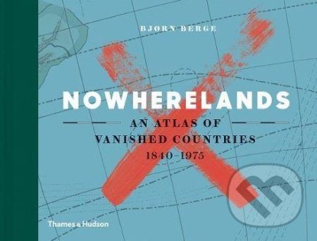 Nowherelands (An Atlas of Vanished Countries 1840-1975) - kniha z kategorie Mapy