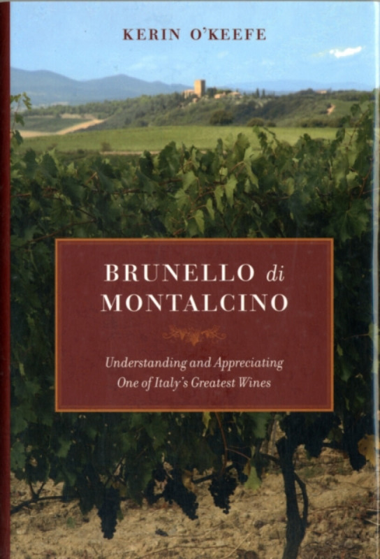 Brunello Di Montalcino – Understanding and Appreciating One of Italy′s Greatest Wines - Kerin O′keefe