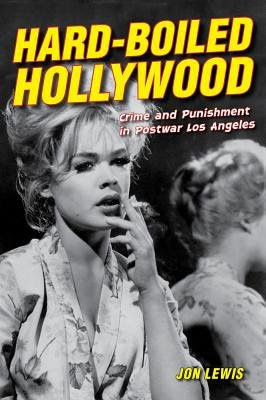 Hard-Boiled Hollywood, Crime and Punishment in Postwar Los Angeles University of California Press