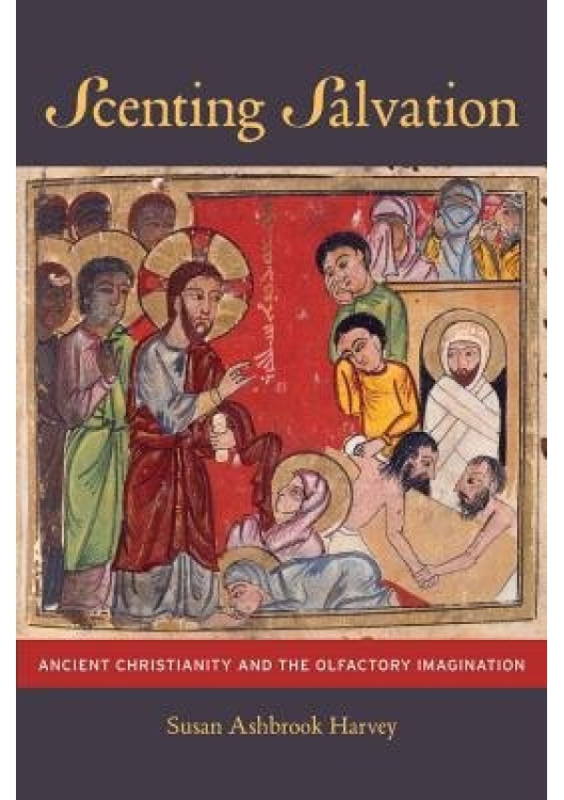 Scenting Salvation, Ancient Christianity and the Olfactory Imagination University of California Press
