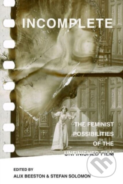 Incomplete (The Feminist Possibilities of the Unfinished Film) - kniha z kategorie Film