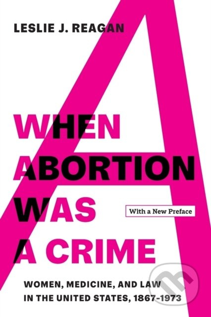 When Abortion Was a Crime (Women, Medicine, and Law in the United States, 1867-1973, with a New Preface) - kniha z kategorie Humanitní a společenské…
