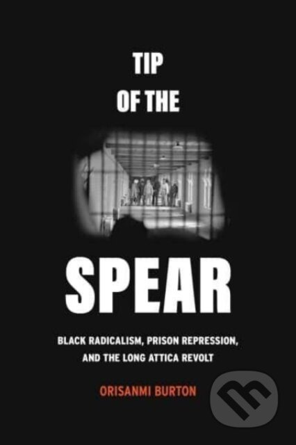 Tip of the Spear (Black Radicalism, Prison Repression, and the Long Attica Revolt) - kniha z kategorie Humanitní a společenské vědy