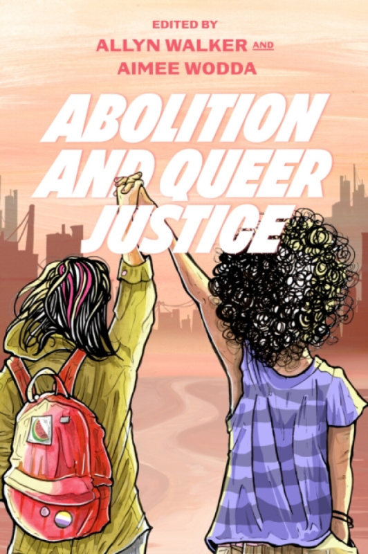 University of California Press Abolition and Queer Justice - Walker, Allyn a Wodda, Aimee