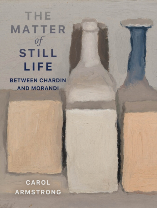 The Matter of Still Life - Carol Armstrong