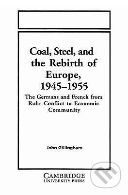 Coal, Steel, and the Rebirth of Europe, 1945 1955 - John Gillingham - kniha z kategorie Historie