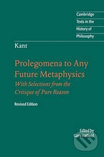 Immanuel Kant: Prolegomena to Any Future Metaphysics : That Will Be Able to Come Forward as Science: With Selections from the Critique of Pure Reason