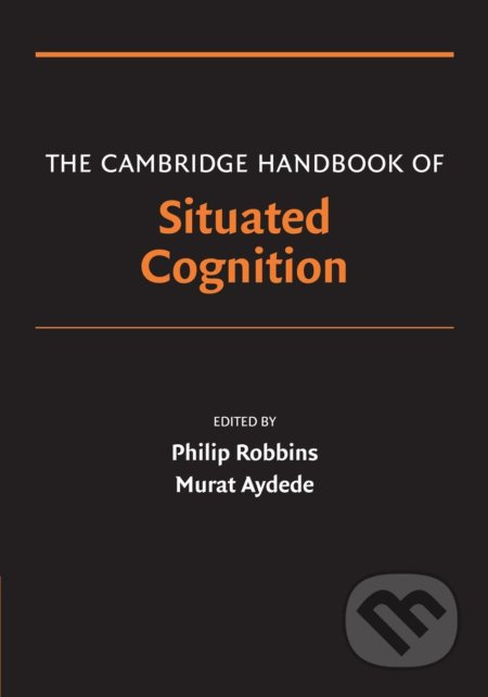 The Cambridge Handbook of Situated Cognition - Murat Aydede (Editor), Philip Robbins (Editor) - kniha z kategorie Psychologie
