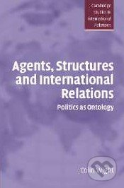 Agents, Structures and International Relations (Politics as Ontology) - kniha z kategorie Humanitní a společenské vědy