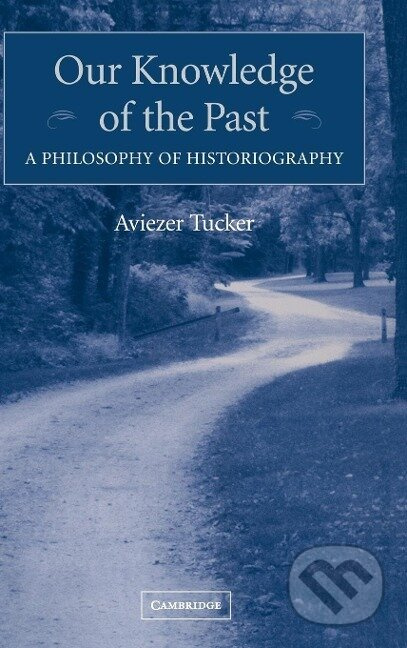 Our Knowledge of the Past - Aviezer Tucker - kniha z kategorie Humanitní a společenské vědy