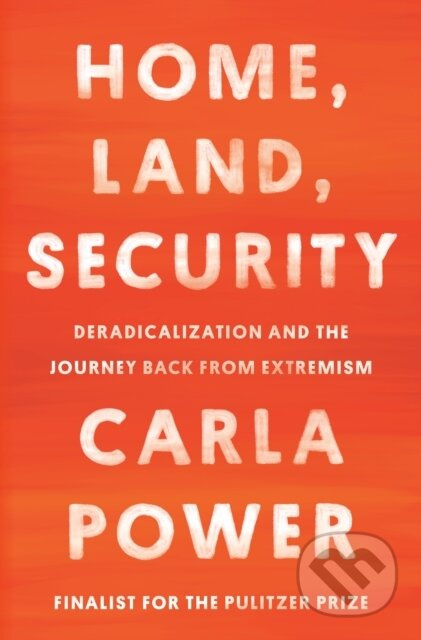 Home, Land, Security (Deradicalization and the Journey Back from Extremism) - kniha z kategorie Humanitní a společenské vědy