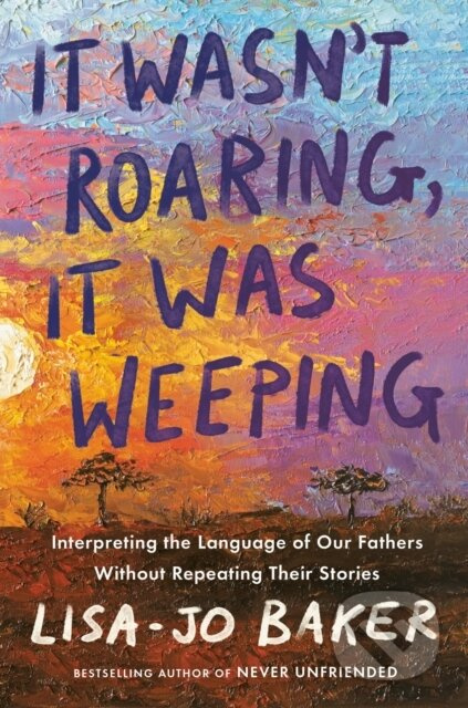 It Wasn't Roaring, It Was Weeping (Interpreting the Language of Our Fathers Without Repeating Their Stories) - kniha z kategorie Životopisy,…