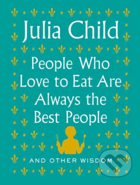 People Who Love to Eat Are Always the Best People (And Other Wisdom) - kniha z kategorie Citáty