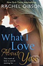 What I Love About You - Rachel Gibson - kniha z kategorie Romantika