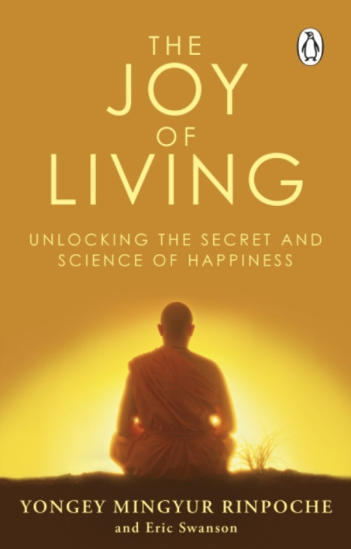 The Joy of Living - Yongey Mingyur Rinpočhe, Eric Swanson