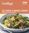 101 Pasta & Noodle Dishes - GOOD FOOD