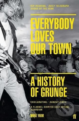 Everybody Loves Our Town (A History of Grunge) - Mark Yarm - kniha z kategorie Hudba