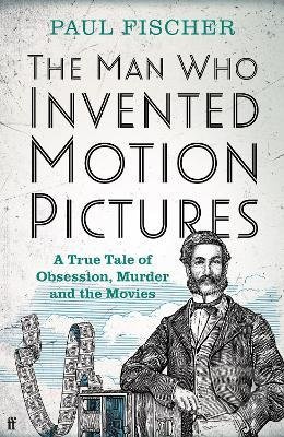 The Man Who Invented Motion Pictures (A True Tale of Obsession, Murder and the Movies) - kniha z kategorie Film