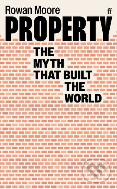 Property (The myth that built the world) - Rowan Moore - kniha z kategorie Byznys a management
