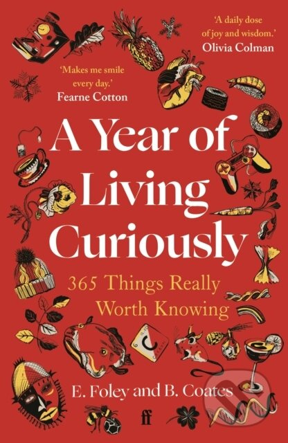 A Year of Living Curiously (365 Things Really Worth Knowing – 'A daily dose of joy and wisdom.' Olivia Colman)