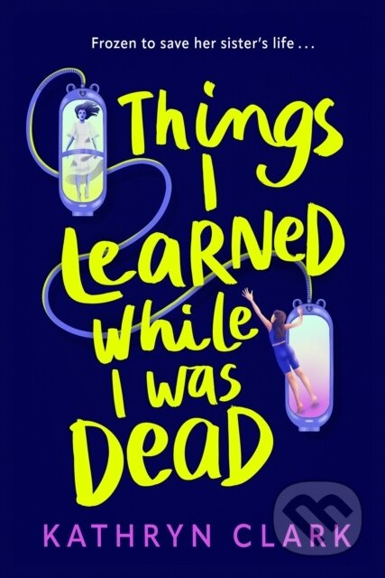 Things I Learned While I Was Dead (Discover the heart-wrenching YA sci-fi about sisterhood and the ethics of medical science)
