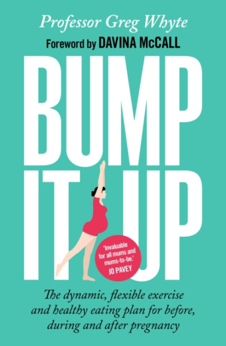 Bump It Up, The Dynamic, Flexible Exercise and Healthy Eating Plan For Before, During and After Pregnancy Transworld Publishers Ltd