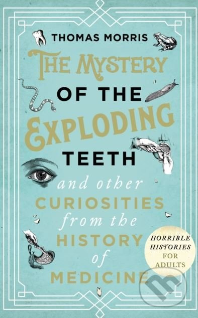 The Mystery of the Exploding Teeth and Other Curiosities from the History of Medicine - kniha z kategorie Medicína