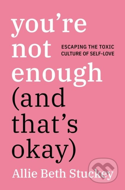 You're Not Enough (And That's Okay) (Escaping the Toxic Culture of Self-Love) - kniha z kategorie Zdraví a životní styl