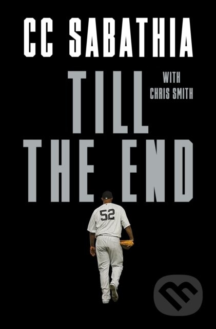 Till the End (A Pitcher's Life) - Carsten Charles Sabathia, Jr., Chris Smith - kniha z kategorie Životopisy, reportáže a myšlenky