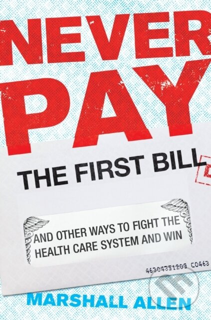 Never Pay the First Bill (And Other Ways to Fight the Health Care System and Win) - kniha z kategorie Humanitní a společenské vědy
