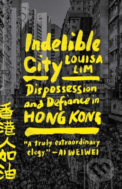 Indelible City (Dispossession and Defiance in Hong Kong)