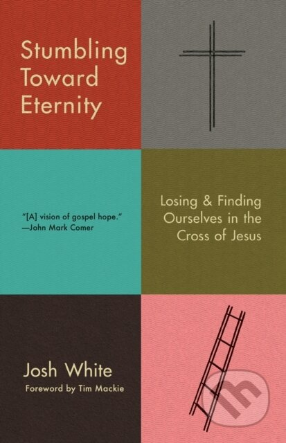 Stumbling Toward Eternity (Losing & Finding Ourselves in the Cross of Jesus) - kniha z kategorie Filozofie