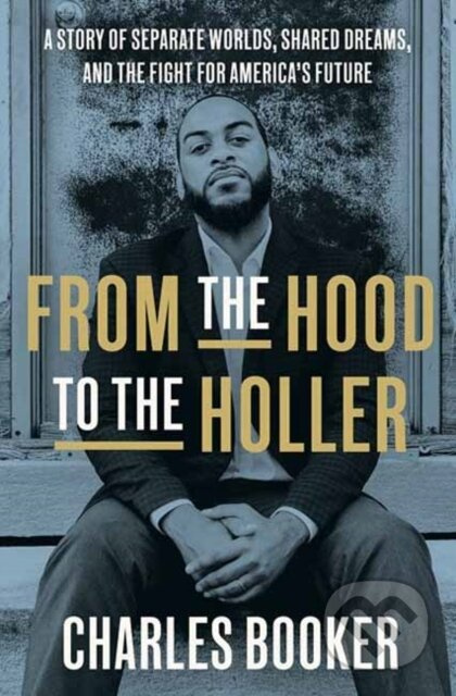 From the Hood to the Holler (A Story of Separate Worlds, Shared Dreams, and the Fight for America's Future) - kniha z kategorie Životopisy, reportáže…