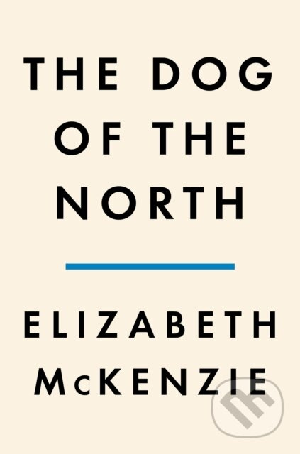 Dog of the North - Elizabeth Mckenzie