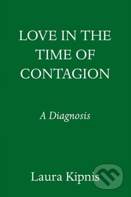 Love in the Time of Contagion (A Diagnosis) - Laura Kipnis - kniha z kategorie Humanitní a společenské vědy