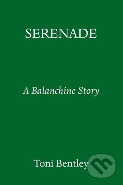 Serenade (A Balanchine Story) - Toni Bentley - kniha z kategorie Životopisy, reportáže a myšlenky