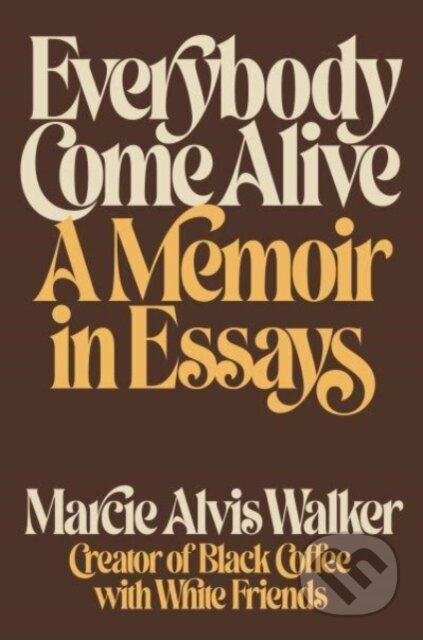 Everybody Come Alive (A Memoir in Essays) - Marcie Alvis Walker - kniha z kategorie Odborné a naučné