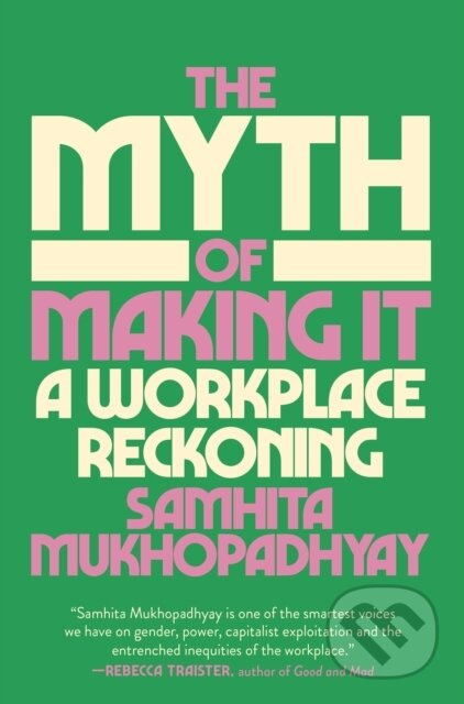 The Myth of Making It (A Workplace Reckoning) - Samhita Mukhopadhyay - kniha z kategorie Humanitní a společenské vědy